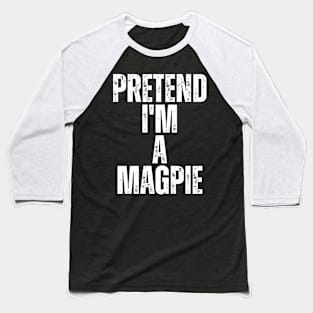 Pretend I'm A Magpie Baseball T-Shirt